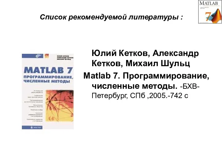 Список рекомендуемой литературы : Юлий Кетков, Александр Кетков, Михаил Шульц Matlab 7.