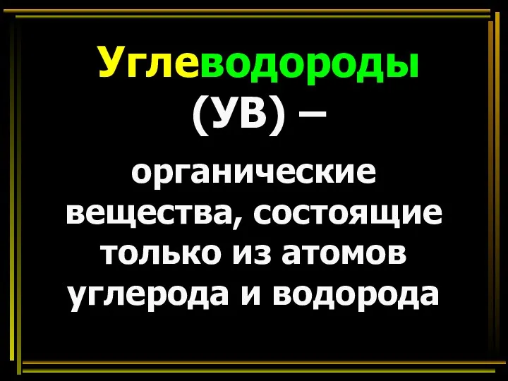 Углеводороды (УВ) – органические вещества, состоящие только из атомов углерода и водорода