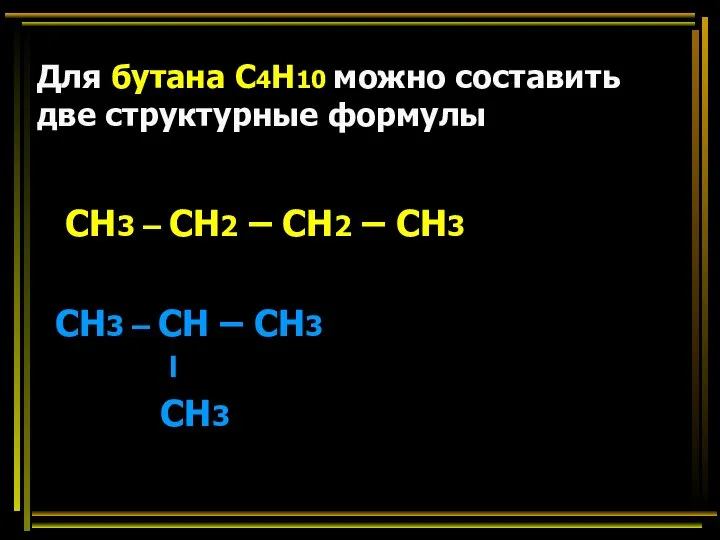 Для бутана С4Н10 можно составить две структурные формулы СН3 – СН2 –