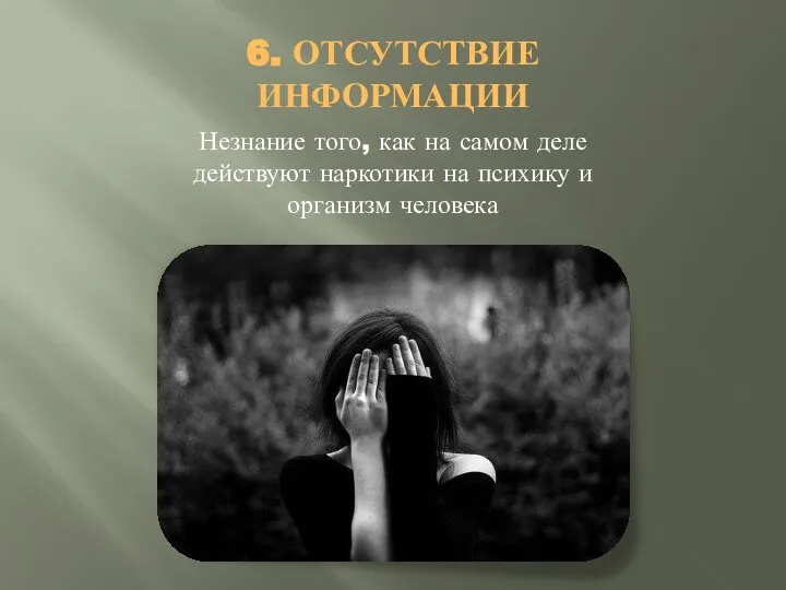 6. ОТСУТСТВИЕ ИНФОРМАЦИИ Незнание того, как на самом деле действуют наркотики на психику и организм человека