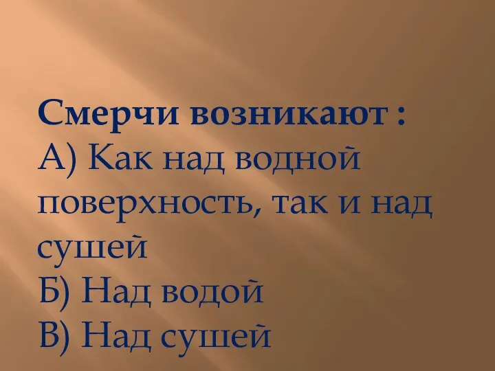 Смерчи возникают : А) Как над водной поверхность, так и над сушей