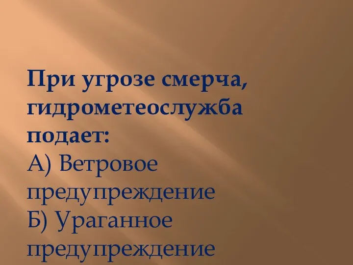 При угрозе смерча, гидрометеослужба подает: А) Ветровое предупреждение Б) Ураганное предупреждение В) Штормовое предупреждение