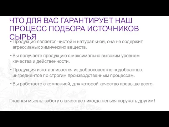 ЧТО ДЛЯ ВАС ГАРАНТИРУЕТ НАШ ПРОЦЕСС ПОДБОРА ИСТОЧНИКОВ СЫРЬЯ Продукция является чистой