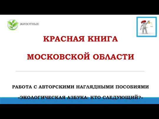 ЖИВОТНЫЕ КРАСНАЯ КНИГА МОСКОВСКОЙ ОБЛАСТИ РАБОТА С АВТОРСКИМИ НАГЛЯДНЫМИ ПОСОБИЯМИ «ЭКОЛОГИЧЕСКАЯ АЗБУКА: КТО СЛЕДУЮЩИЙ?»