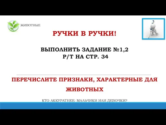 ЖИВОТНЫЕ РУЧКИ В РУЧКИ! ВЫПОЛНИТЬ ЗАДАНИЕ №1,2 Р/Т НА СТР. 34 ПЕРЕЧИСЛИТЕ