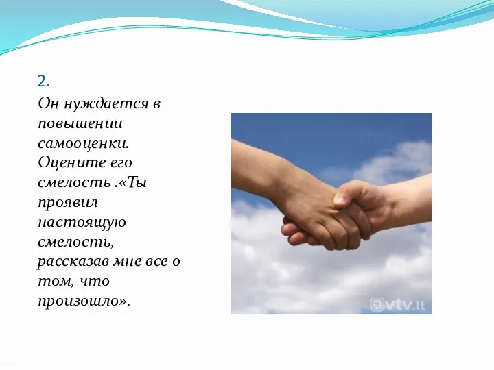 2. Он нуждается в повышении самооценки. Оцените его смелость .«Ты проявил настоящую