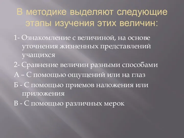 В методике выделяют следующие этапы изучения этих величин: 1- Ознакомление с величиной,