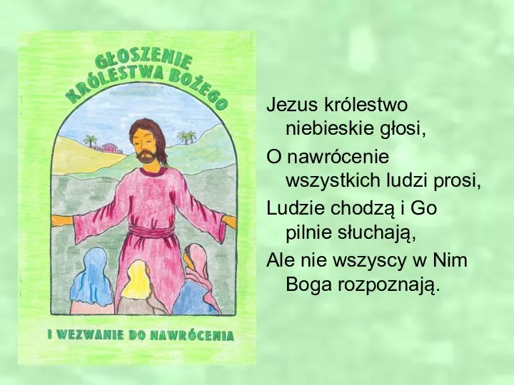 Jezus królestwo niebieskie głosi, O nawrócenie wszystkich ludzi prosi, Ludzie chodzą i