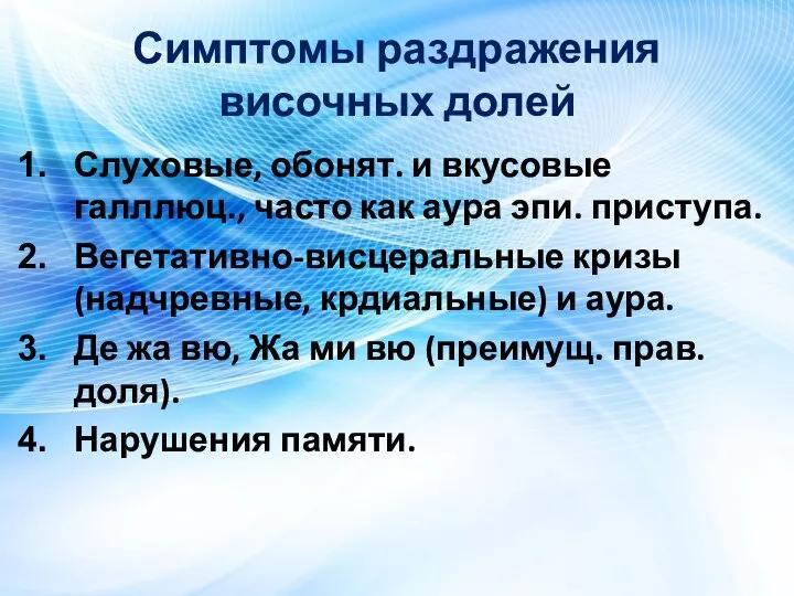 Симптомы раздражения височных долей Слуховые, обонят. и вкусовые галллюц., часто как аура