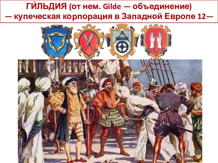 ГИ́ЛЬДИЯ (от нем. Gilde — объединение) — купеческая корпорация в Западной Европе 12—15 веков