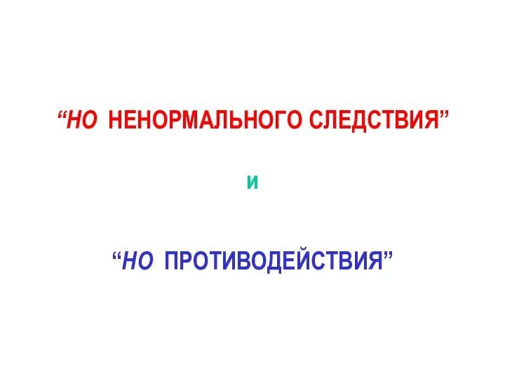 “НО НЕНОРМАЛЬНОГО СЛЕДСТВИЯ” и “НО ПРОТИВОДЕЙСТВИЯ”