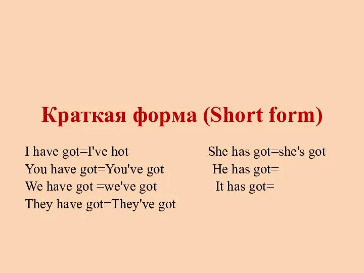 Краткая форма (Short form) I have got=I've hot She has got=she's got