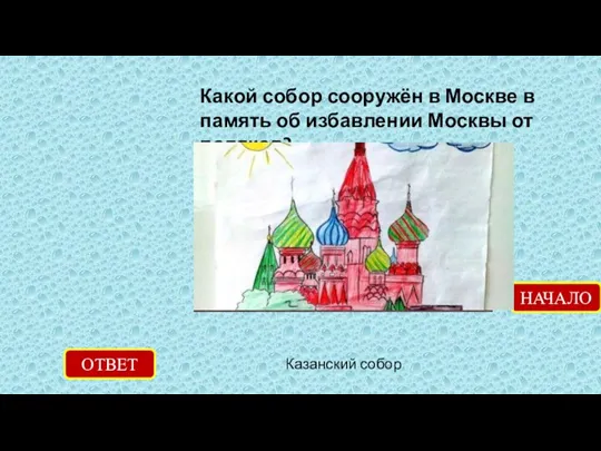 Какой собор сооружён в Москве в память об избавлении Москвы от поляков? ОТВЕТ Казанский собор НАЧАЛО