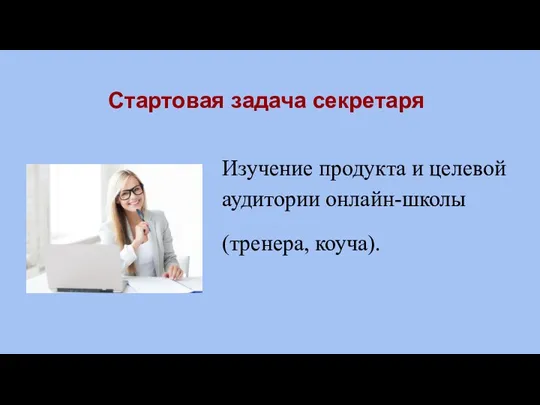 Стартовая задача секретаря Изучение продукта и целевой аудитории онлайн-школы (тренера, коуча).