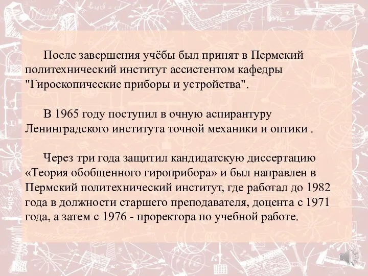 После завершения учёбы был принят в Пермский политехнический институт ассистентом кафедры "Гироскопические