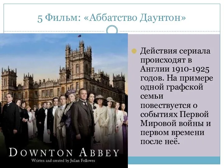 5 Фильм: «Аббатство Даунтон» Действия сериала происходят в Англии 1910-1925 годов. На