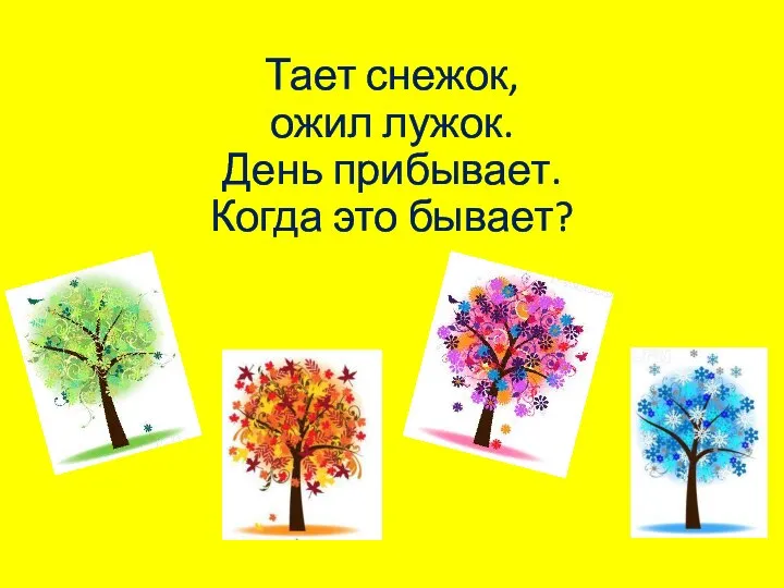 Тает снежок, ожил лужок. День прибывает. Когда это бывает?