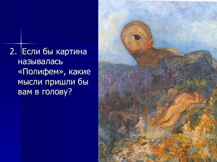 2. Если бы картина называлась «Полифем», какие мысли пришли бы вам в голову?