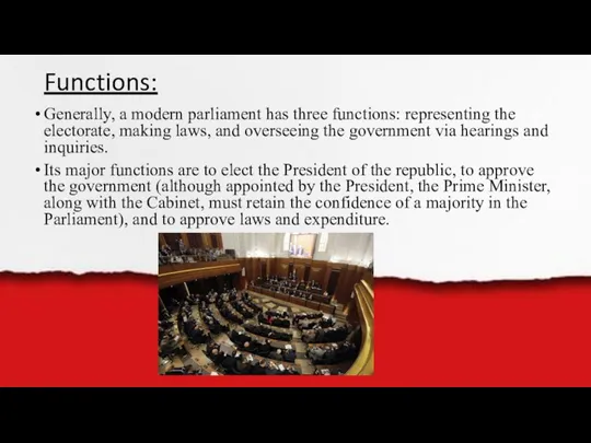 Functions: Generally, a modern parliament has three functions: representing the electorate, making