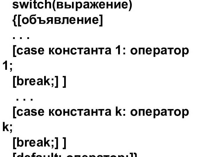 switch(выражение) {[объявление] . . . [case константа 1: оператор 1; [break;] ]