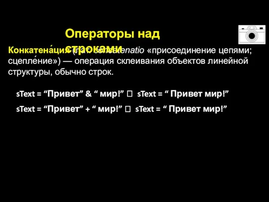 Конкатена́ция (лат. concatenatio «присоединение цепями; сцепле́ние») — операция склеивания объектов линейной структуры,