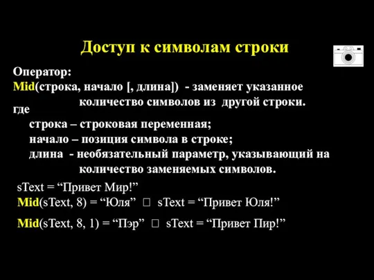 Доступ к символам строки Оператор: Mid(строка, начало [, длина]) - заменяет указанное