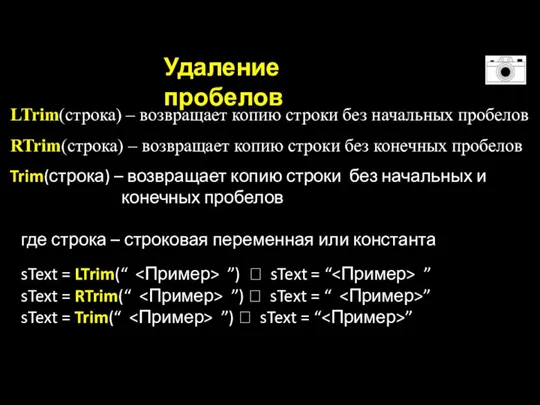 Удаление пробелов RTrim(строка) – возвращает копию строки без конечных пробелов LTrim(строка) –