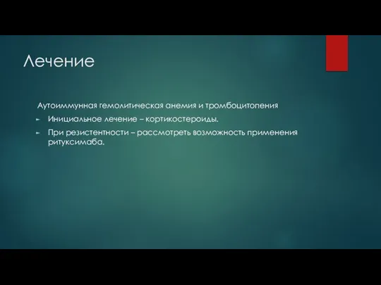 Лечение Аутоиммунная гемолитическая анемия и тромбоцитопения Инициальное лечение – кортикостероиды. При резистентности