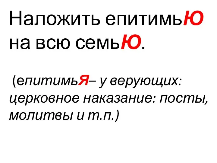 Наложить епитимьЮ на всю семьЮ. (епитимьЯ– у верующих: церковное наказание: посты, молитвы и т.п.)