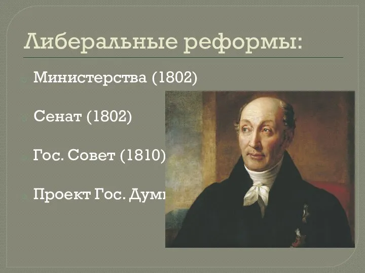 Либеральные реформы: Министерства (1802) Сенат (1802) Гос. Совет (1810) Проект Гос. Думы
