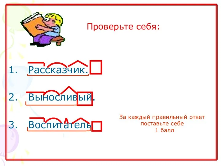 Рассказчик. Выносливый. Воспитатель Проверьте себя: За каждый правильный ответ поставьте себе 1 балл