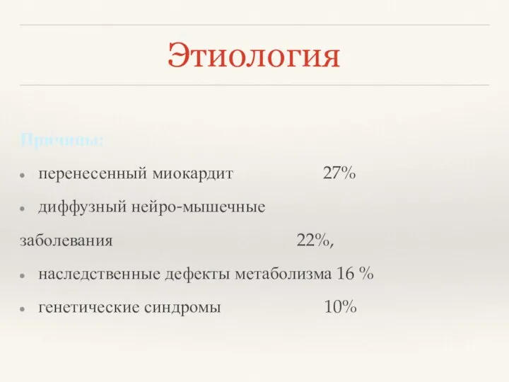 Этиология Причины: перенесенный миокардит 27% диффузный нейро-мышечные заболевания 22%, наследственные дефекты метаболизма