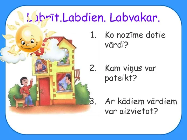 Labrīt.Labdien. Labvakar. Ko nozīme dotie vārdi? Kam viņus var pateikt? Ar kādiem vārdiem var aizvietot?