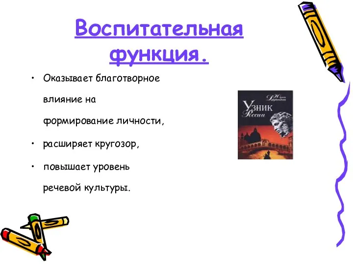 Воспитательная функция. Оказывает благотворное влияние на формирование личности, расширяет кругозор, повышает уровень речевой культуры.