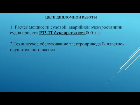 ЦЕЛИ ДИПЛОМНОЙ РАБОТЫ 1. Расчет мощности судовой аварийной электростанции судна проекта Р33ЛТ