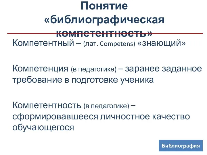 Понятие «библиографическая компетентность» Компетентный – (лат. Competens) «знающий» Компетенция (в педагогике) –