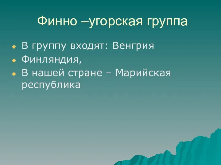 Финно –угорская группа В группу входят: Венгрия Финляндия, В нашей стране – Марийская республика