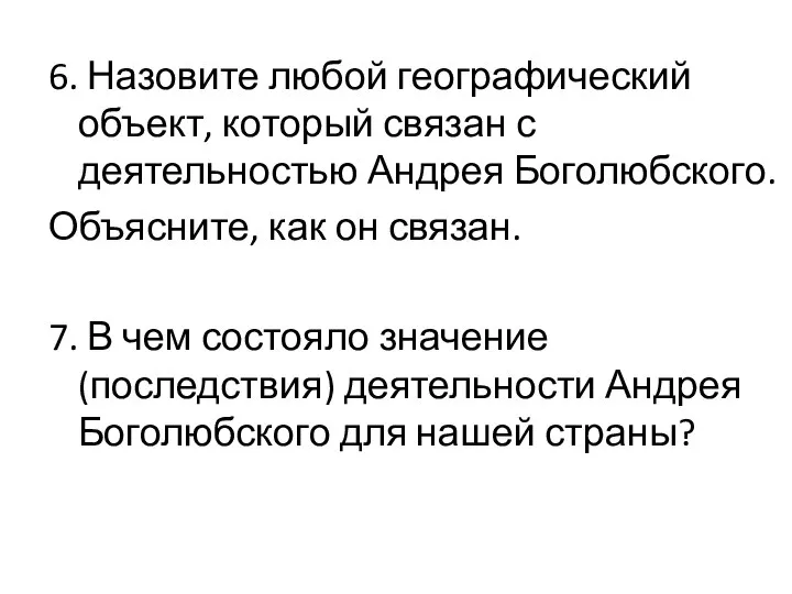 6. Назовите любой географический объект, который связан с деятельностью Андрея Боголюбского. Объясните,