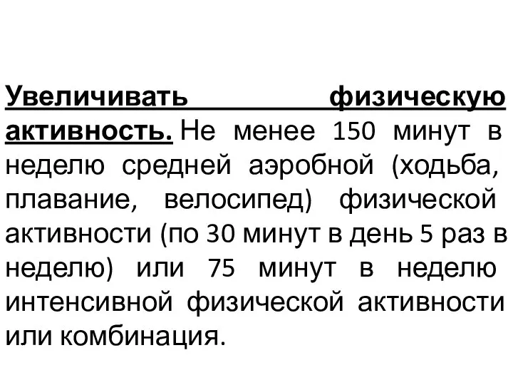 Увеличивать физическую активность. Не менее 150 минут в неделю средней аэробной (ходьба,