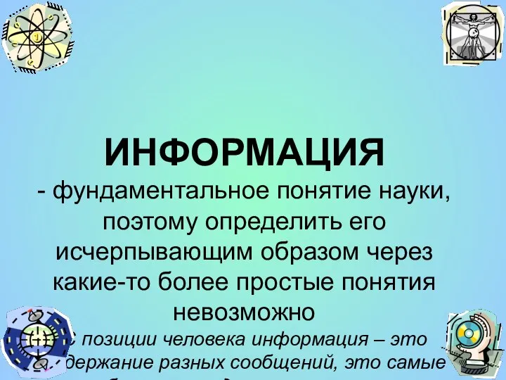 ИНФОРМАЦИЯ - фундаментальное понятие науки, поэтому определить его исчерпывающим образом через какие-то