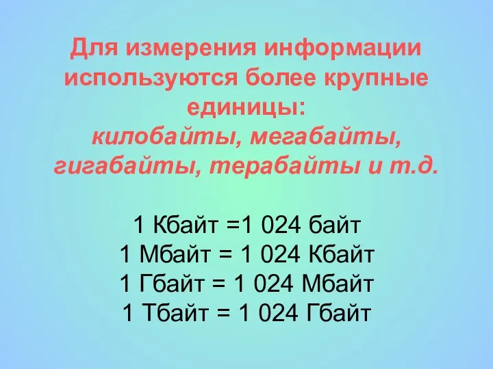 Для измерения информации используются более крупные единицы: килобайты, мегабайты, гигабайты, терабайты и