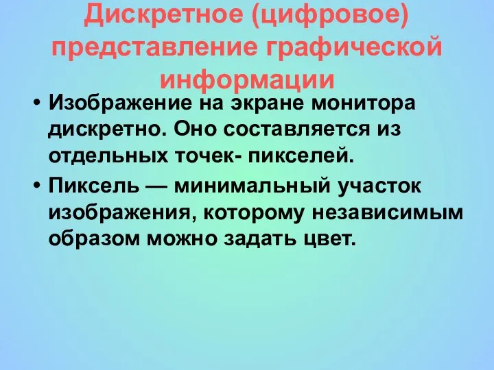 Дискретное (цифровое) представление графической информации Изображение на экране монитора дискретно. Оно составляется