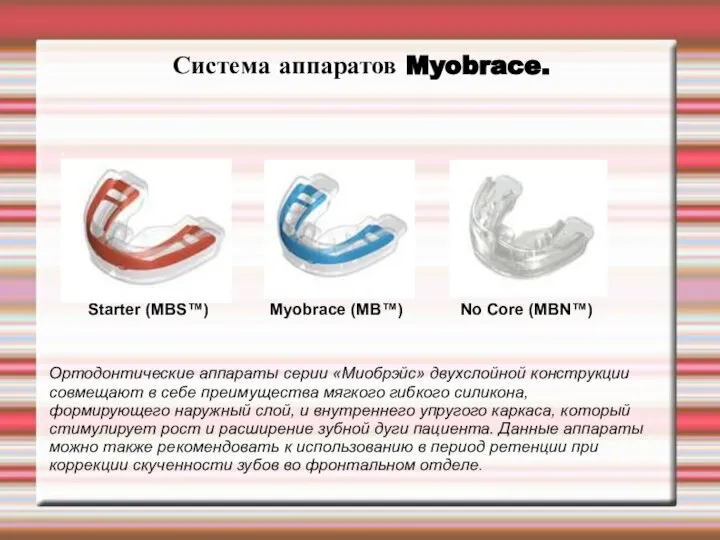 Система аппаратов Myobrace. . Starter (MBS™) Myobrace (MB™) No Core (MBN™) Ортодонтические
