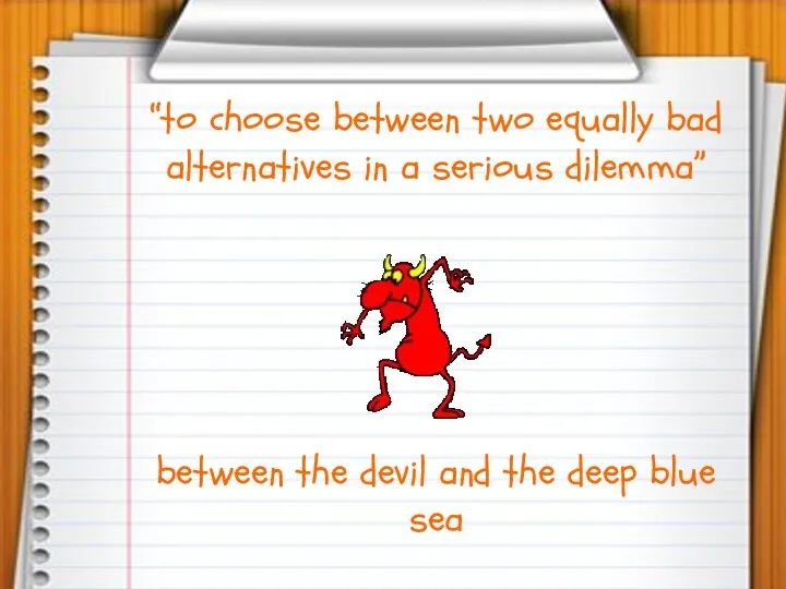 “to choose between two equally bad alternatives in a serious dilemma” between