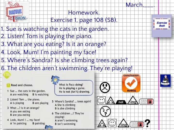 March,___. Homework. Exercise 1, page 108 (SB). 1. Sue is watching the
