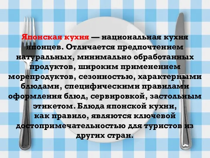 Японская кухня — национальная кухня японцев. Отличается предпочтением натуральных, минимально обработанных продуктов,