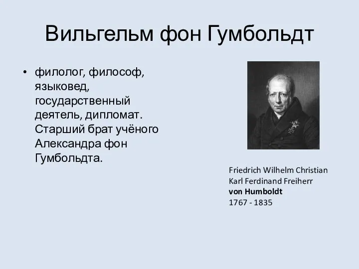 Вильгельм фон Гумбольдт филолог, философ, языковед, государственный деятель, дипломат. Старший брат учёного