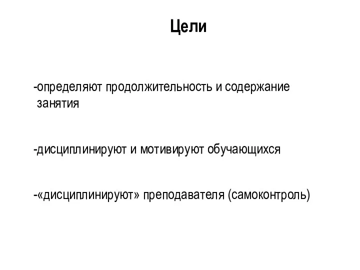 Цели определяют продолжительность и содержание занятия дисциплинируют и мотивируют обучающихся «дисциплинируют» преподавателя (самоконтроль)