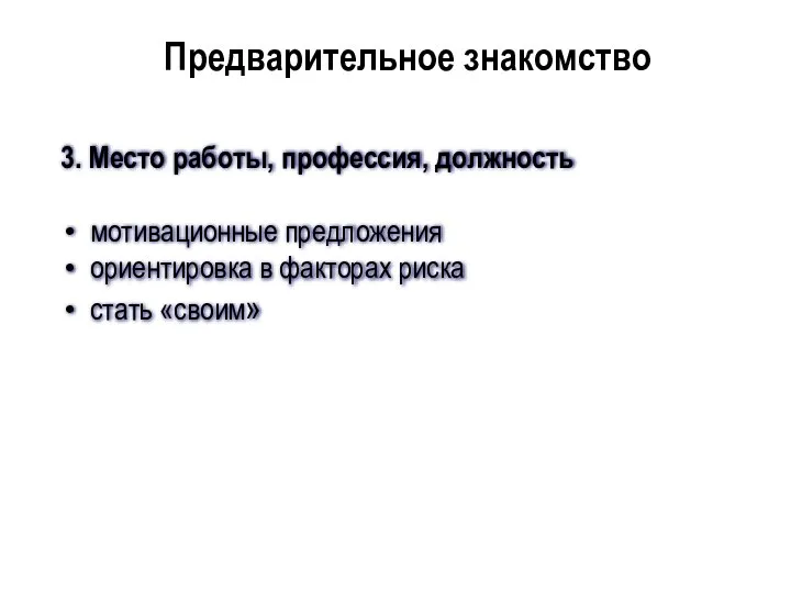 3. Место работы, профессия, должность мотивационные предложения ориентировка в факторах риска стать «своим» Предварительное знакомство