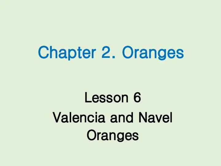 Chapter 2. Oranges Lesson 6 Valencia and Navel Oranges